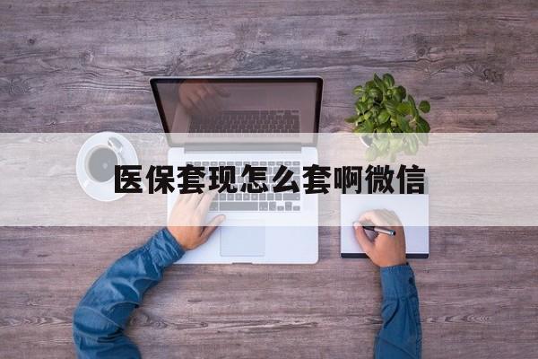 杭州最新医保套现怎么套啊微信方法分析(最方便真实的杭州医保怎么套现有什么危害方法)