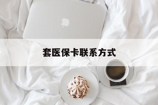 杭州最新套医保卡联系方式方法分析(最方便真实的杭州套医保卡联系方式怎么写方法)