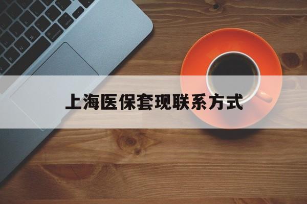 杭州最新上海医保套现联系方式方法分析(最方便真实的杭州上海医保卡套取现金操作2020方法)