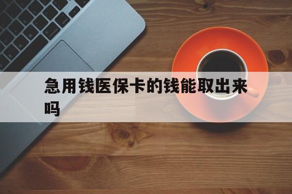 杭州最新急用钱医保卡的钱能取出来吗方法分析(最方便真实的杭州医保卡钱可以怎么用方法)